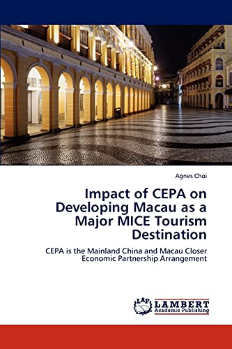 Impact of CEPA on Developing Macau as a Major MICE Tourism Destination: CEPA is the Mainland China and Macau Closer Economic Partnership Arrangement