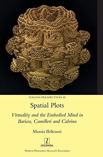 Spatial Plots: Virtuality and the Embodied Mind in Baricco, Camilleri and Calvino (Italian Perspectives, Band 45)