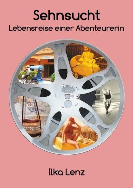 Sehnsucht - Lebensreise einer Abenteurerin: Begegnungen mit Menschen und Orten