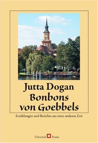 Bonbons von Goebbels: Erzählungen und Berichte aus einer anderen Zeit