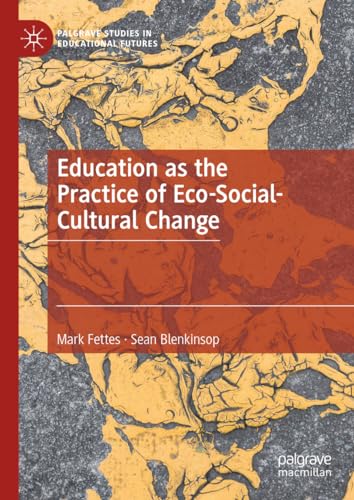 Education as the Practice of Eco-Social-Cultural Change (Palgrave Studies in Educational Futures)