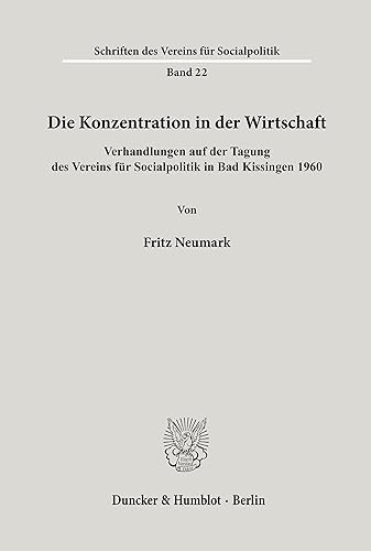 Die Konzentration in der Wirtschaft.: Verhandlungen auf der Tagung des Vereins für Socialpolitik in Bad Kissingen 1960. (Schriften des Vereins für Socialpolitik)