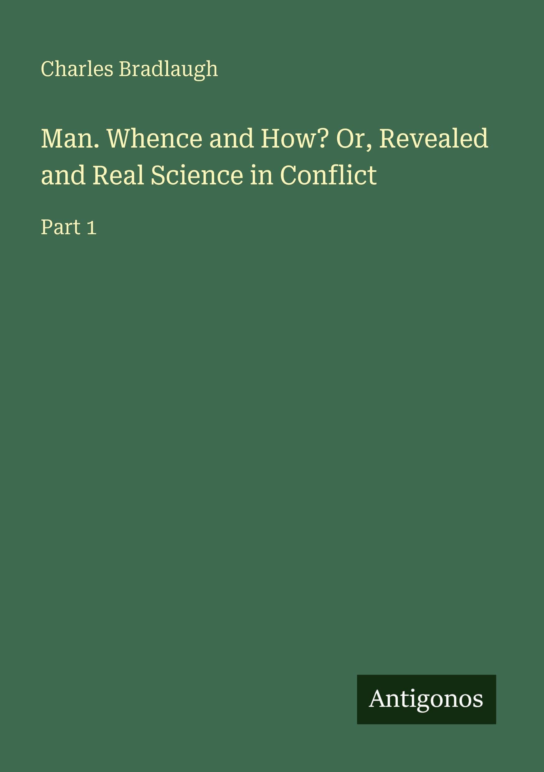 Man. Whence and How? Or, Revealed and Real Science in Conflict: Part 1