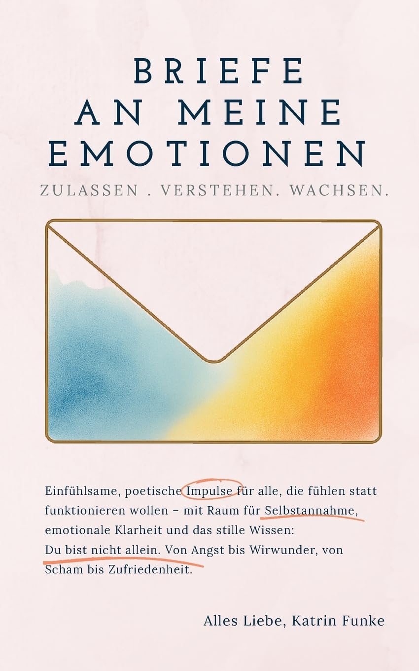 Briefe an meine Emotionen: Zulassen. Verstehen. Wachsen.