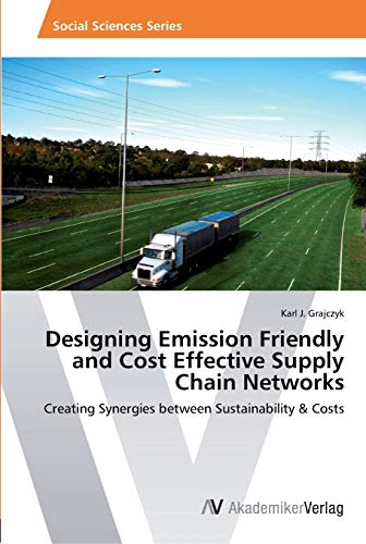 Designing Emission Friendly and Cost Effective Supply Chain Networks: Creating Synergies between Sustainability & Costs