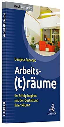 Arbeits(t)räume: Ihr Erfolg beginnt mit der Gestaltung Ihrer Räume (Beck kompakt)