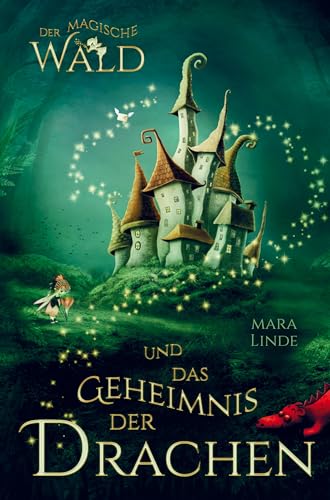 Der magische Wald und das Geheimnis der Drachen! Das besondere Kinderbuch ab 6 Jahre!: Diese faszinierende Geschichte voller Spannung entführt Mädchen ... Welt voller geheimer und magischer Wesen.