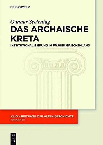 Das archaische Kreta: Institutionalisierung im frühen Griechenland (KLIO / Beihefte. Neue Folge, Band 24)