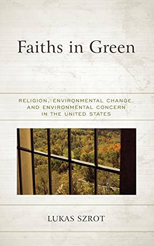 Faiths in Green: Religion, Environmental Change, and Environmental Concern in the United States (Religious Ethics and Environmental Challenges)