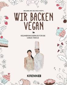 Wir backen vegan: Veganer Backgenuss für die ganze Familie