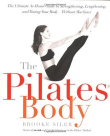 The Pilates Body: The Ultimate At-Home Guide to Strengthening, Lengthening and Toning Your Body- Without Machines