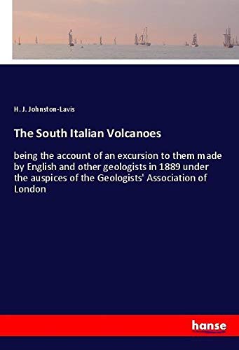 The South Italian Volcanoes: being the account of an excursion to them made by English and other geologists in 1889 under the auspices of the Geologists' Association of London
