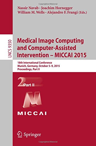 Medical Image Computing and Computer-Assisted Intervention -- MICCAI 2015: 18th International Conference, Munich, Germany, October 5-9, 2015, Proceedings, Part II (Lecture Notes in Computer Science)