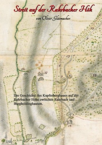 Streit auf der Rahrbacher Höh: Die Geschichte des Kupferbergbaues auf der Rahrbacher Höhe zwischen Rahrbach und Burgholdinghausen.