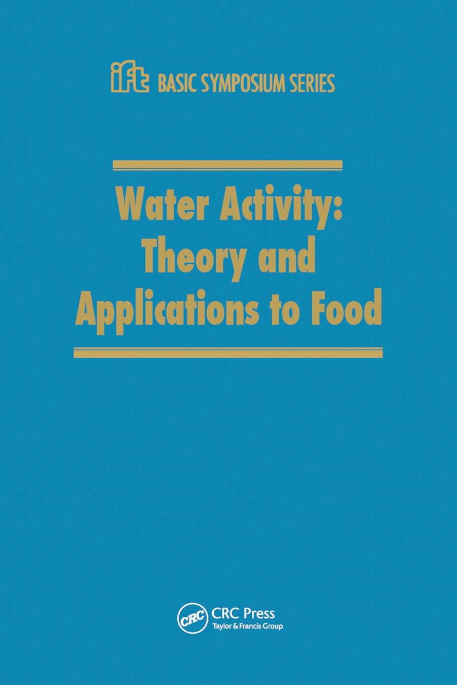 Water Activity: Theory and Applications to Food (IFT Basic Symposium)