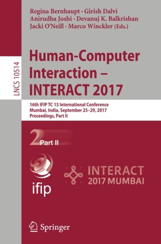 Regina Bernhaupt Human-Computer Interaction - Interact 2017, 16th Ifip Tc 13 International Conference, Mumbai, India, September 25-29, 2017, Proceedings, Part Ii