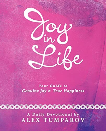Joy in Life: Your Guide to Genuine Joy & True Happiness: Your Guide to Genuine Joy and True Happiness