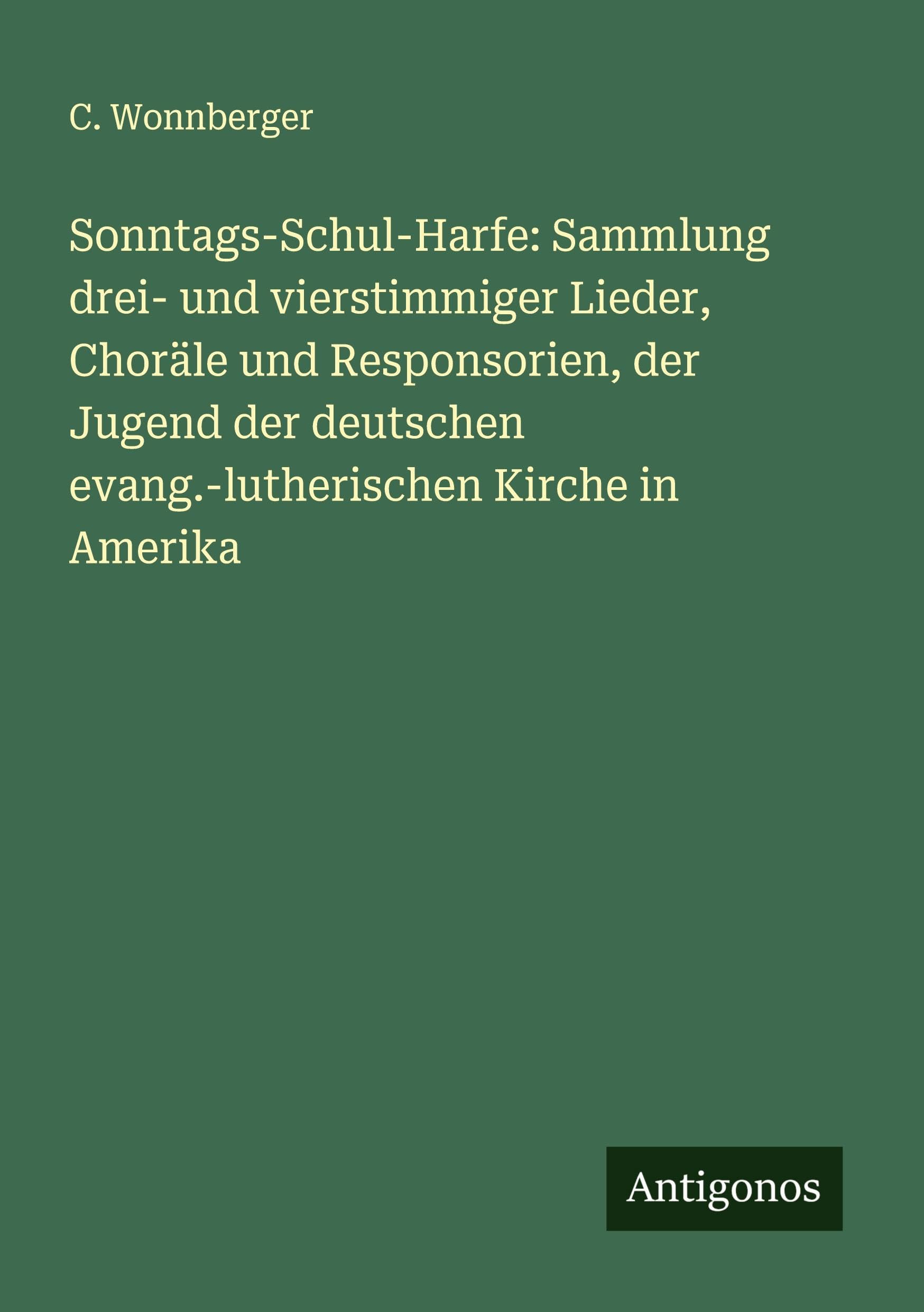 Sonntags-Schul-Harfe: Sammlung drei- und vierstimmiger Lieder, Choräle und Responsorien, der Jugend der deutschen evang.-lutherischen Kirche in Amerika