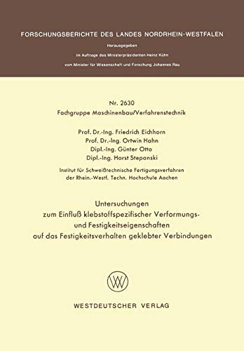Untersuchungen zum Einfluß klebstoffspezifischer Verformungs- und Festigkeitseigenschaften auf das Festigkeitsverhalten geklebter Verbindungen ... Landes Nordrhein-Westfalen, 2630, Band 2630)