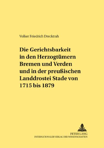 Die Gerichtsbarkeit in den Herzogtümern Bremen und Verden und in der preußischen Landdrostei Stade von 1715 bis 1879 (Rechtshistorische Reihe)