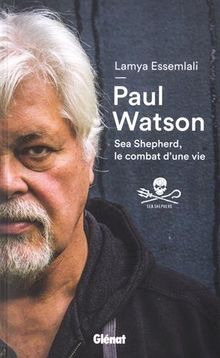 Paul Watson : Sea Shepherd, le combat d'une vie