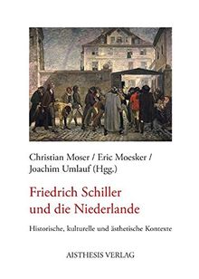 Friedrich Schiller und die Niederlande: Historische, kulturelle und ästhetische Kontexte