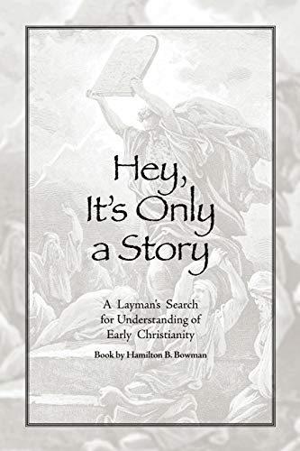 Hey, It'S Only A Story: A Layman'S Search For Understanding Of Early Christianity