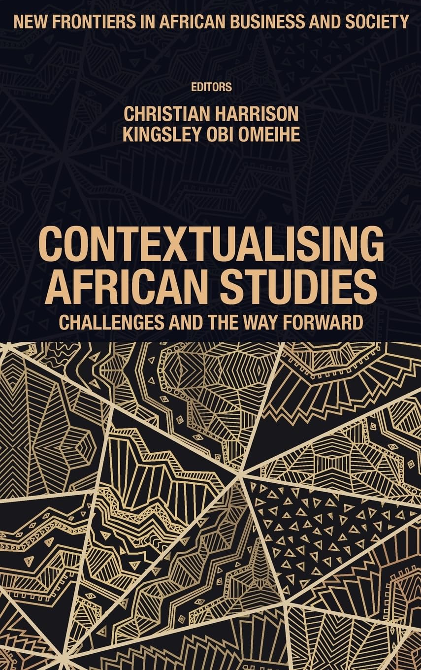 Contextualising African Studies: Challenges and the Way Forward (New Frontiers in African Business and Society)
