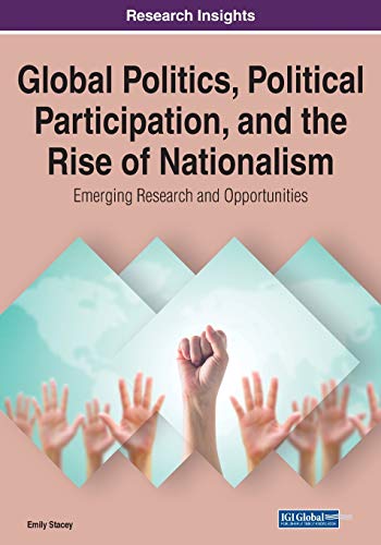 Global Politics, Political Participation, and the Rise of Nationalism: Emerging Research and Opportunities, 1 volume (Advances in Public Policy and Administration)