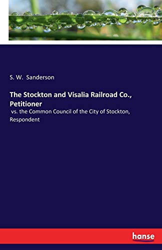The Stockton and Visalia Railroad Co., Petitioner: vs. the Common Council of the City of Stockton, Respondent