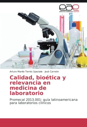 Calidad, bioética y relevancia en medicina de laboratorio: Promecal 2013.001: guía latinoamericana para laboratorios clínicos