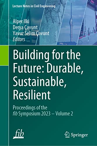 Building for the Future: Durable, Sustainable, Resilient: Proceedings of the fib Symposium 2023 - Volume 2 (Lecture Notes in Civil Engineering, 350, Band 2)