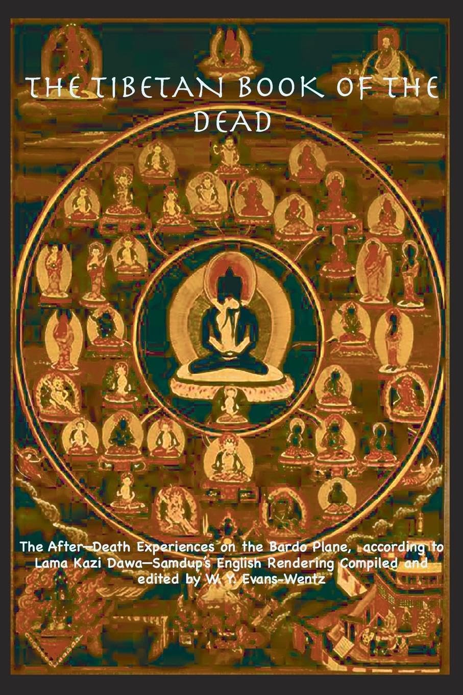 THE TIBETAN BOOK OF THE DEAD OR The After-Death Experiences on the Bardo Plane, according to L¿ma Kazi Dawa-Samdup's English Rendering