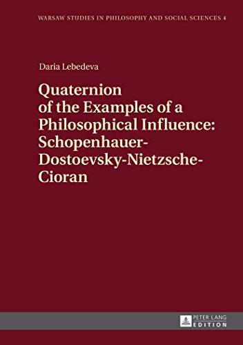 Quaternion of the Examples of a Philosophical Influence: Schopenhauer-Dostoevsky-Nietzsche-Cioran (Warsaw Studies in Philosophy and Social Sciences)