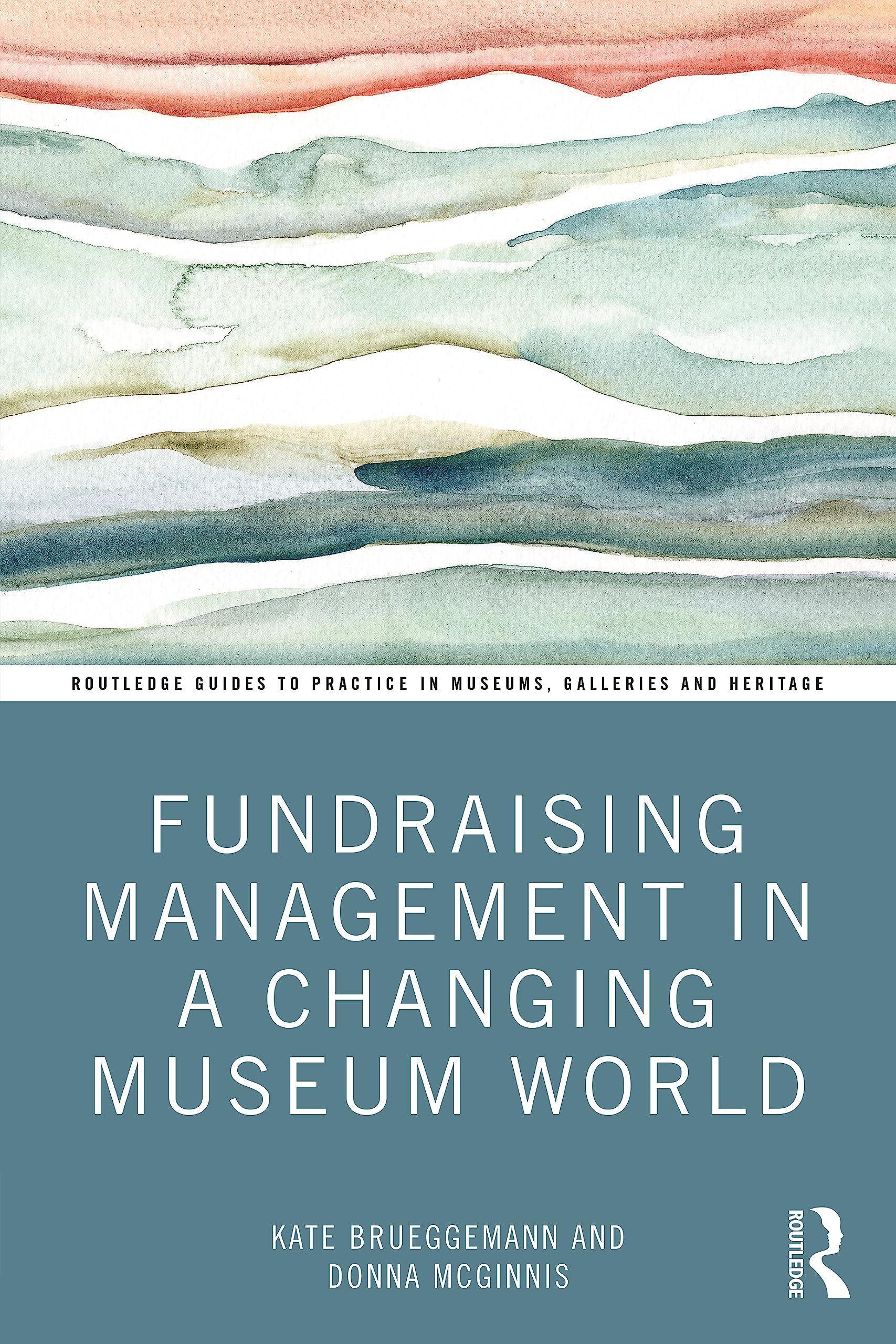 Fundraising Management in a Changing Museum World (Routledge Guides to Practice in Museums, Galleries and Heritage)