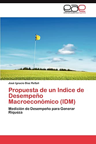 Propuesta de un Indice de Desempeño Macroeconómico (IDM): Medición de Desempeño para Generar Riqueza