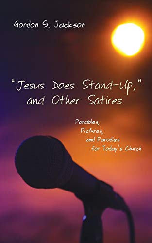 Jesus Does Stand-Up, and Other Satires: Parables, Pictures, and Parodies for Today's Church