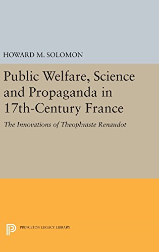 Public Welfare, Science and Propaganda in 17th-Century France: The Innovations of Theophraste Renaudot (Princeton Legacy Library)