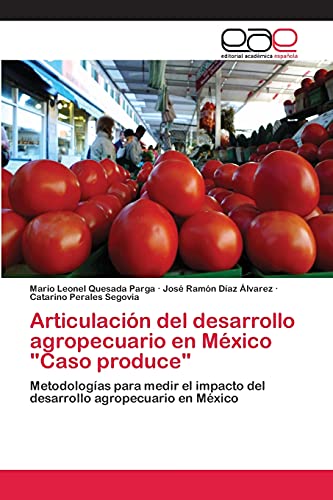 Articulación del desarrollo agropecuario en México Caso produce: Metodologías para medir el impacto del desarrollo agropecuario en México