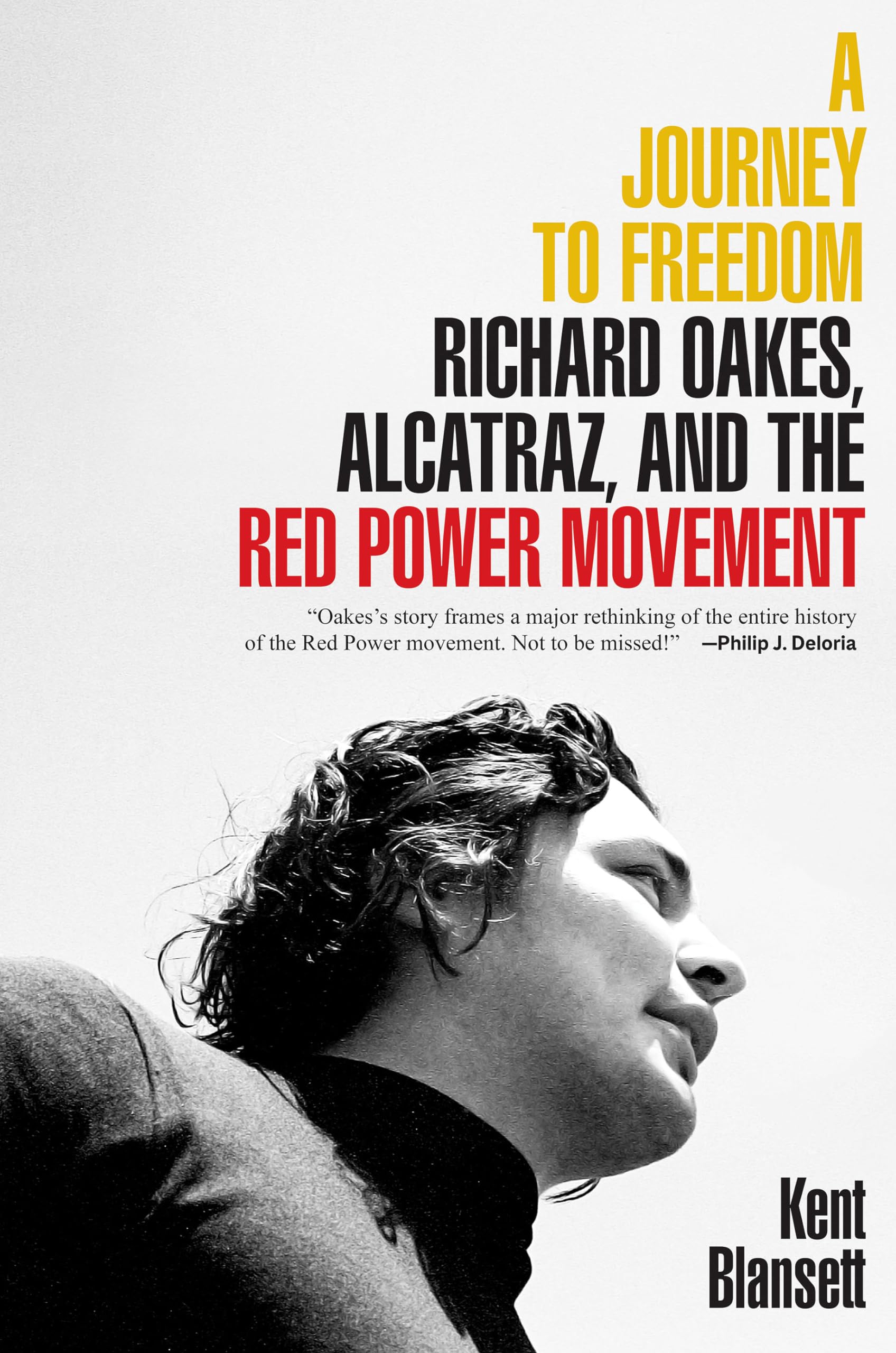 A Journey to Freedom: Richard Oakes, Alcatraz, and the Red Power Movement (Henry Roe Cloud on American Indians and Modernity)