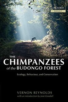 The Chimpanzees of the Budongo Forest : Ecology, Behaviour and Conservation: Ecology, Behaviour and Conservation