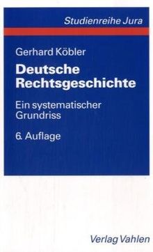 Deutsche Rechtsgeschichte: Ein systematischer Grundriß der geschichtlichen Grundlagen des deutschen Rechts von den Indogermanen bis zur Gegenwart