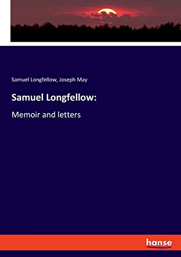 Samuel Longfellow:: Memoir and letters