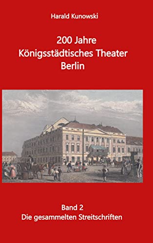 200 Jahre Königsstädtsches Theater Berlin: Bd. 2 Die gesammelten Streitschriften
