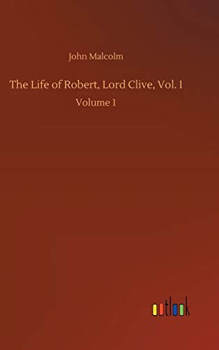 The Life of Robert, Lord Clive, Vol. I: Volume 1