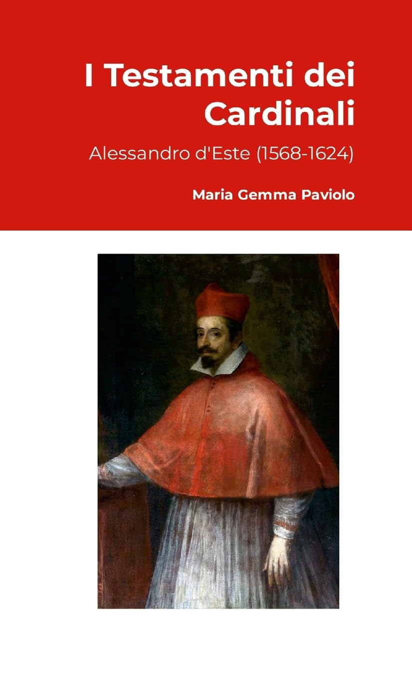 I Testamenti dei Cardinali: Alessandro d'Este (1568-1624)
