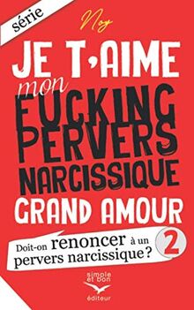 Je t’aime mon fucking pervers narcissique Grand Amour 2: Doit-on renoncer à un pervers narcissique ?