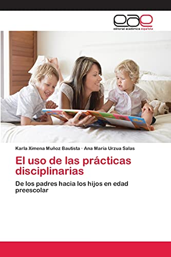 El uso de las prácticas disciplinarias: De los padres hacia los hijos en edad preescolar