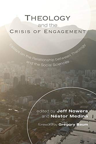 Theology and the Crisis of Engagement: Essays on the Relationship between Theology and the Social Sciences: Essays on the Relationship of Theology and the Social Sciences in Honor of Lee Cormie
