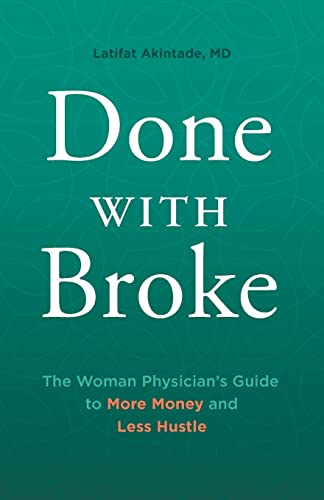 Done With Broke: The Woman Physician’s Guide to More Money and Less Hustle